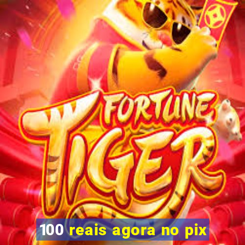 100 reais agora no pix